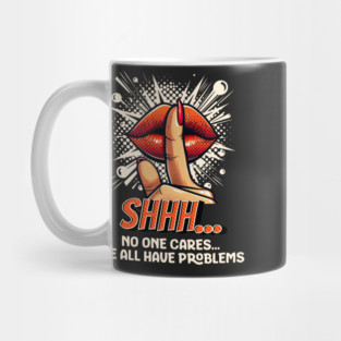Shhh...No one Cares, Sarcasm Mug