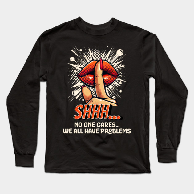 Shhh...No one Cares, Sarcasm Long Sleeve T-Shirt by UrbanLifeApparel