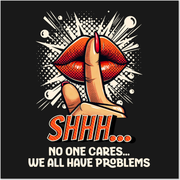 Shhh...No one Cares, Sarcasm Wall Art by UrbanLifeApparel