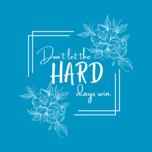 Don't Let The Hard Days Win T-Shirt