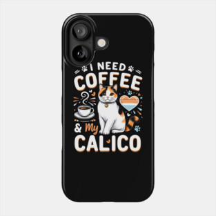 I NEED COFFEE &My CALICO Phone Case