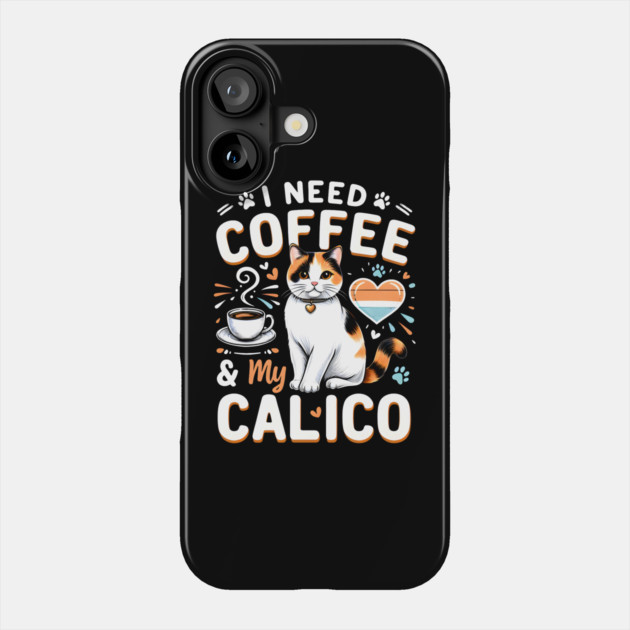 I NEED COFFEE &My CALICO Phone Case by MakerMind8.2
