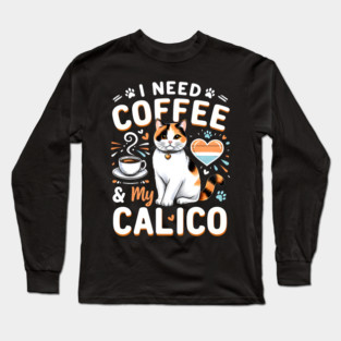 I NEED COFFEE &My CALICO Long Sleeve T-Shirt