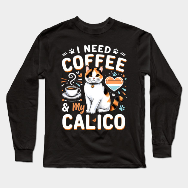 I NEED COFFEE &My CALICO Long Sleeve T-Shirt by MakerMind8.2