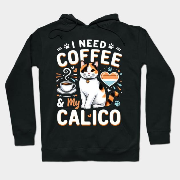 I NEED COFFEE &My CALICO Hoodie by MakerMind8.2