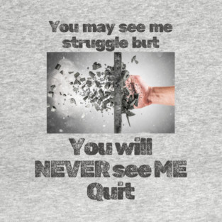 You Will Never See Me Quit T-Shirt