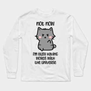 Not now, I'm busy having words with the universe angry cat design Long Sleeve T-Shirt