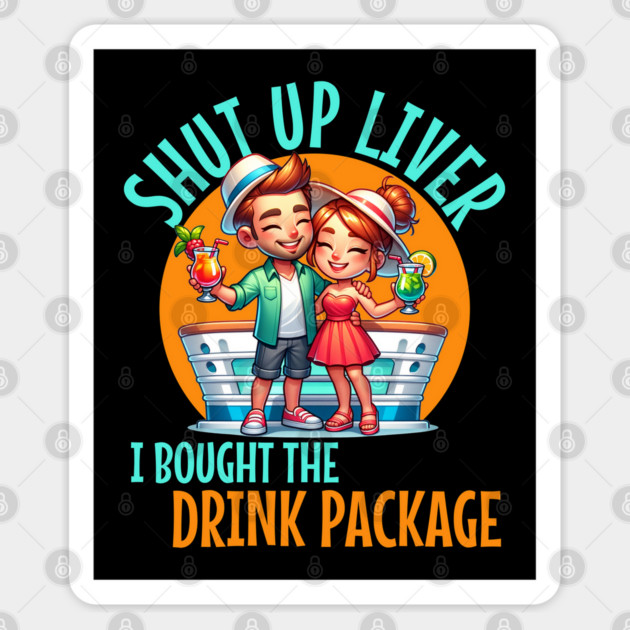 Shut up liver I bought the Drink Package For Cruises and drinkers Sticker by Joaddo
