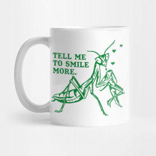 Tell Me To Smile More: Funny Praying Mantis Tee Mug