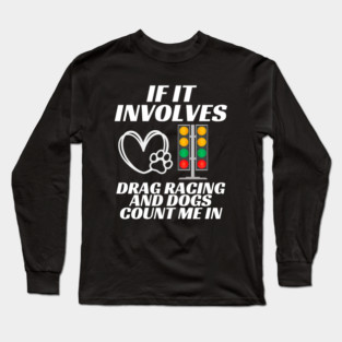 Involves Drag Racing And Dogs Funny. Collab with RbPro Long Sleeve T-Shirt