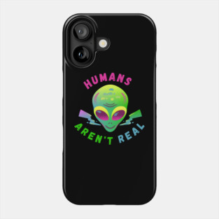 Humans Aren’t Real – Funny Alien UFO Quote Gift Phone Case