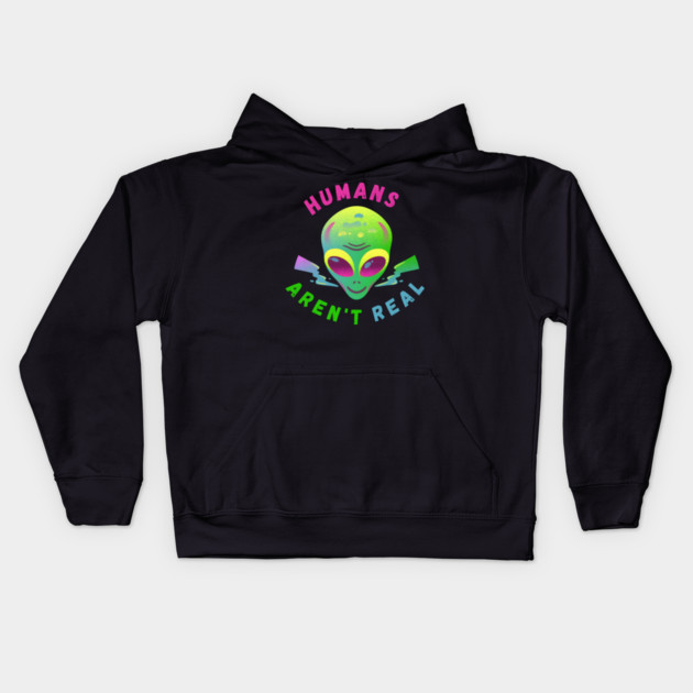 Humans Aren’t Real – Funny Alien UFO Quote Gift Kids Hoodie by MakerMind8.2