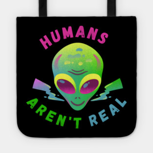 Humans Aren’t Real – Funny Alien UFO Quote Gift Tote