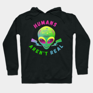 Humans Aren’t Real – Funny Alien UFO Quote Gift Hoodie