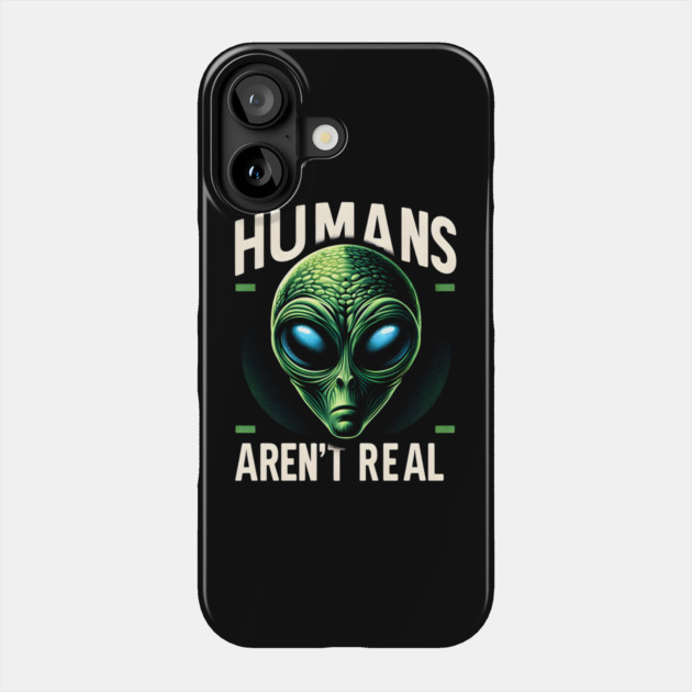 Humans Aren't Real Phone Case by MakerMind8.2