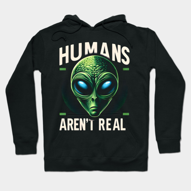 Humans Aren't Real Hoodie by MakerMind8.2