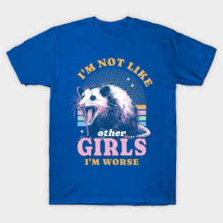 I’m Not Like Other Girls I’m Worse Possum Opossum Lover T-Shirt