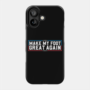 Make My Foot Great Again Funny Broken Foot Surgery Recovery Phone Case