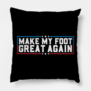 Make My Foot Great Again Funny Broken Foot Surgery Recovery Pillow