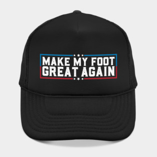 Make My Foot Great Again Funny Broken Foot Surgery Recovery Hat