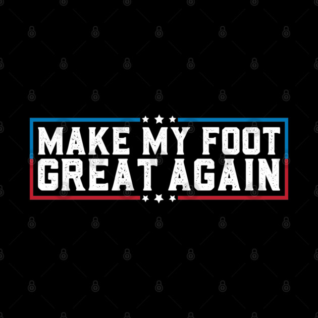 Make My Foot Great Again Funny Broken Foot Surgery Recovery by SuperFunGifts