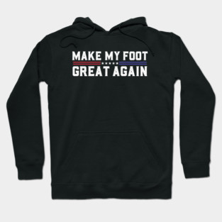 Make My Foot Great Again Funny Fractured Foot Broken Foot Surgery Hoodie