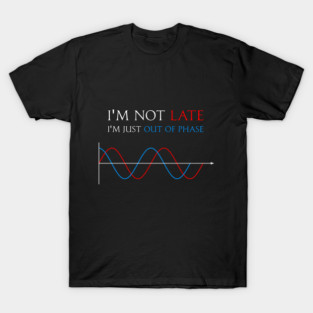 I'm not late, I'm just out of phase T-Shirt