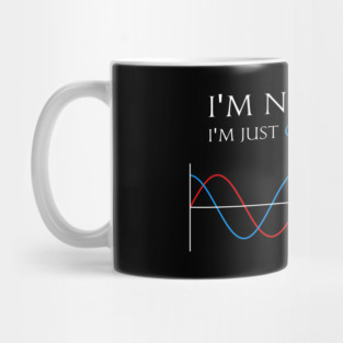 I'm not late, I'm just out of phase Mug