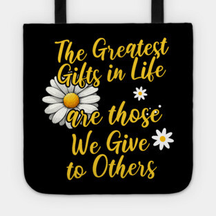 The Greatest Gifts in Life are Those We Give to Others Tote