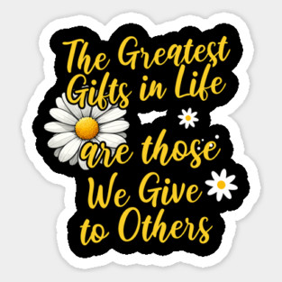 The Greatest Gifts in Life are Those We Give to Others Sticker