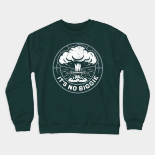 It's No Biggie Sarcastic Nuclear Explosion Crewneck Sweatshirt