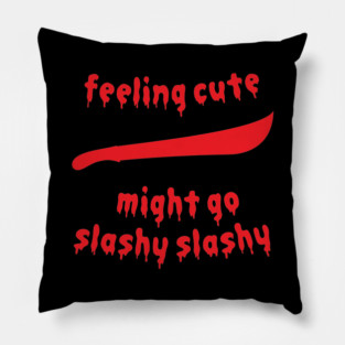 Feeling Cute Might Go Slashy Slashy Friday 13th Parody Pillow