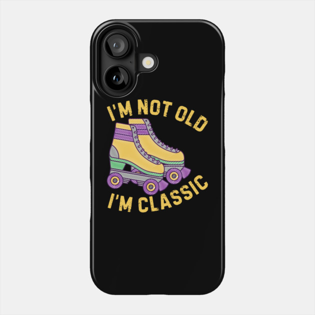 Retro Rollerskates Im Not Old Im Classic Phone Case by The WYLD Tribe