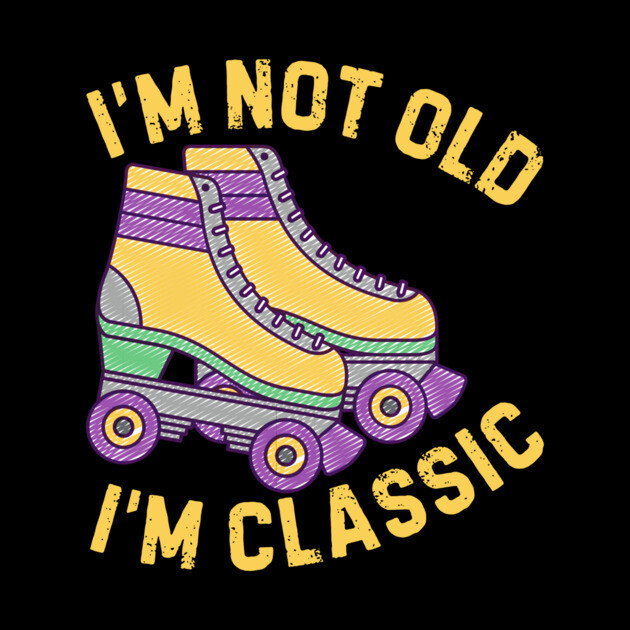 Retro Rollerskates Im Not Old Im Classic by The WYLD Tribe