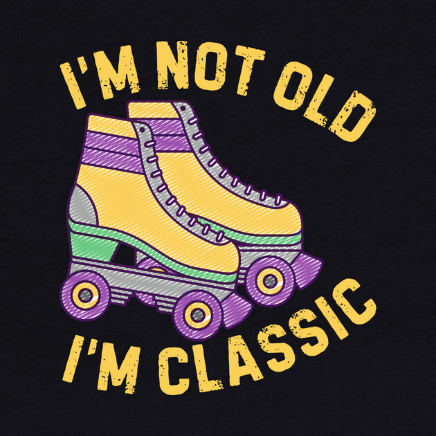 Retro Rollerskates Im Not Old Im Classic by The WYLD Tribe