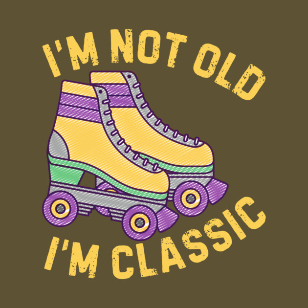 Retro Rollerskates Im Not Old Im Classic by The WYLD Tribe