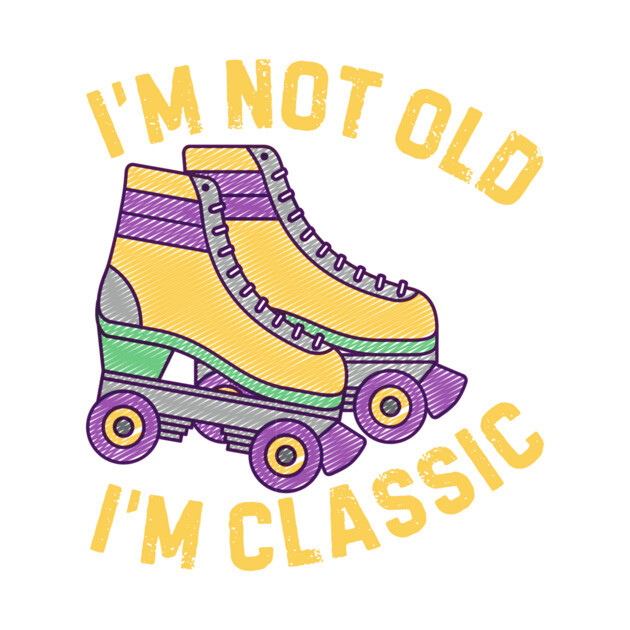 Retro Rollerskates Im Not Old Im Classic by The WYLD Tribe