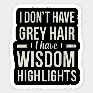 I Don't Have Gray Hair I Have Wisdom Highlights Gift Sticker