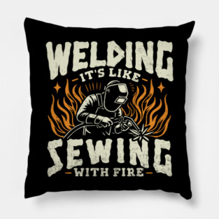 Welding Its Like Sewing With Fire Funny Welder Pillow