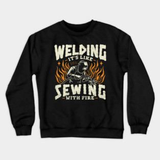 Welding Its Like Sewing With Fire Funny Welder Crewneck Sweatshirt