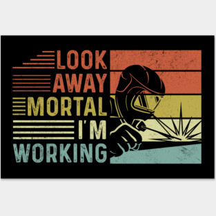 Welder Funny Quotes Look Away Mortal Im Welding Posters and Art