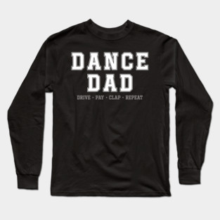 Dance Dad Drive pay clap repeat Long Sleeve T-Shirt