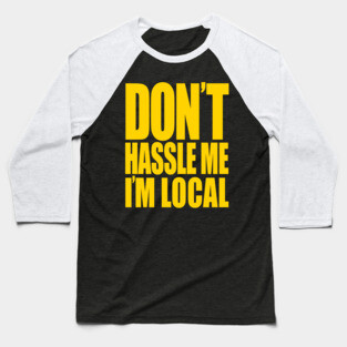 Don't Hassle Me I'm Local Baseball T-Shirt