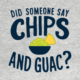Did Someone Say Chips and Guac? Mexican Food Lover T-Shirt