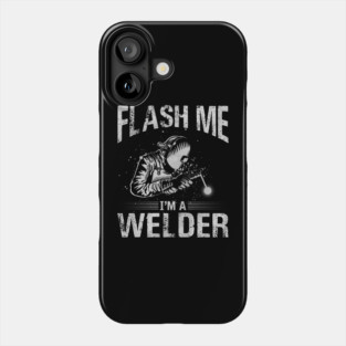 Welding Funny Quotes Flash Me Im A Welder Phone Case