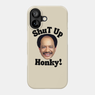 Shut up honky Phone Case
