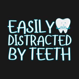 Easily Distracted By Teeth T-Shirt