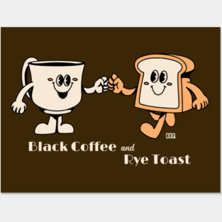 Black Coffee and Rye Toast Posters and Art