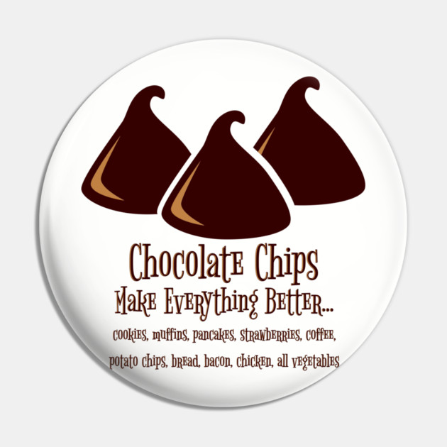 Chocolate Chips Make Everything Better Pin by HolidayBug