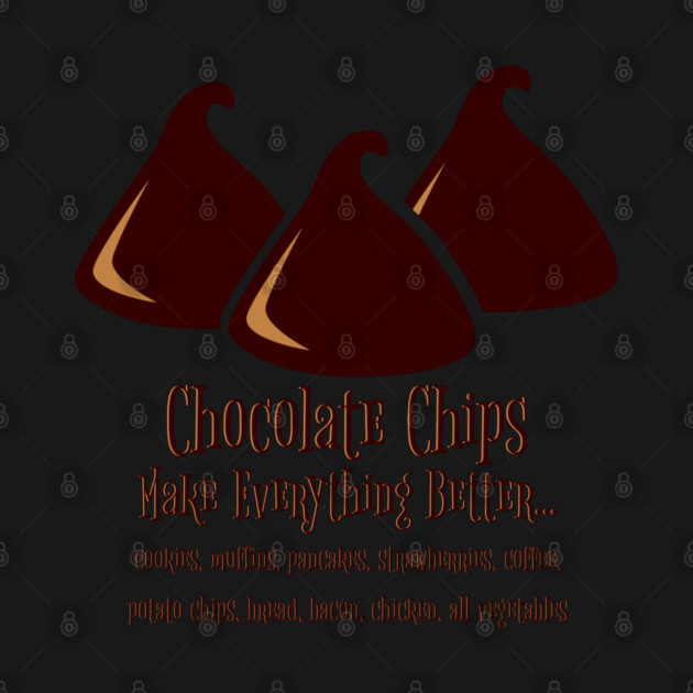 Chocolate Chips Make Everything Better by HolidayBug